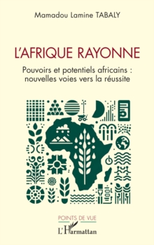 L'Afrique rayonne : Pouvoirs et potentiels africains : nouvelles voies vers la reussite