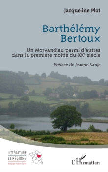 Barthelemy Bertoux : Un Morvandiau parmi d'autres dans la premiere moitie du XXe siecle
