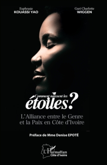 Comment naissent les etoiles : L'Alliance entre le Genre et la Paix en Cote d'Ivoire
