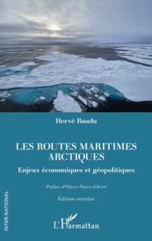Les routes maritimes arctiques : Enjeux economiques et geopolitiques. Edition enrichie