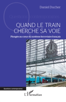 Quand le train cherche sa voie : Plongee au cœur du systeme ferroviaire francais