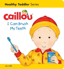 Caillou: I Can Brush my Teeth : Healthy Toddler