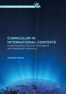 Curriculum in International Contexts : Understanding Colonial, Ideological, and Neoliberal Influences