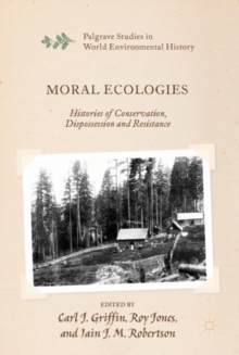 Moral Ecologies : Histories of Conservation, Dispossession and Resistance