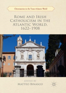 Rome and Irish Catholicism in the Atlantic World, 1622-1908