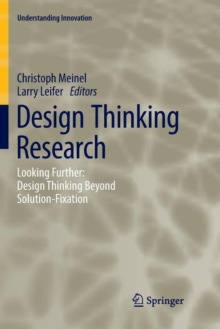 Design Thinking Research : Looking Further: Design Thinking Beyond Solution-Fixation