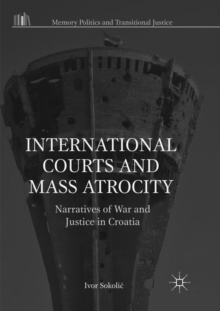 International Courts and Mass Atrocity : Narratives of War and Justice in Croatia