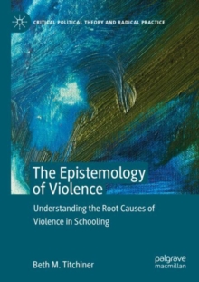 The Epistemology of Violence : Understanding the Root Causes of Violence in Schooling