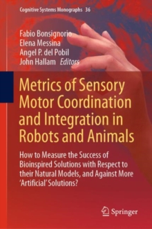 Metrics of Sensory Motor Coordination and Integration in Robots and Animals : How to Measure the Success of Bioinspired Solutions with Respect to their Natural Models, and Against More 'Artificial' So
