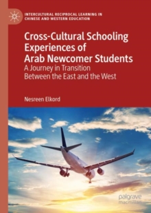 Cross-Cultural Schooling Experiences of Arab Newcomer Students : A Journey in Transition Between the East and the West