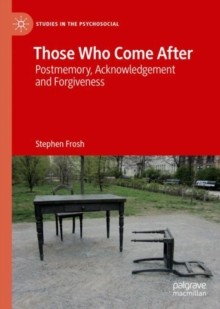 Those Who Come After : Postmemory, Acknowledgement and Forgiveness