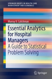 Essential Analytics for Hospital Managers : A Guide to Statistical Problem Solving