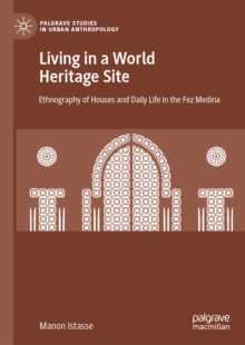 Living in a World Heritage Site : Ethnography of Houses and Daily Life in the Fez Medina