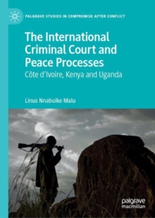 The International Criminal Court and Peace Processes : Cote d’Ivoire, Kenya and Uganda