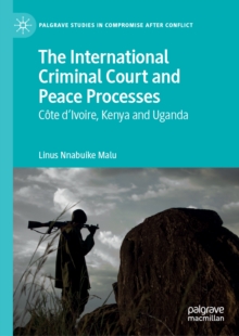 The International Criminal Court and Peace Processes : Cote d'Ivoire, Kenya and Uganda