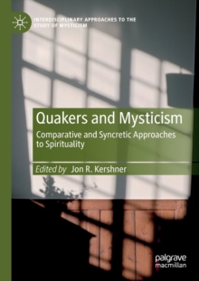 Quakers and Mysticism : Comparative and Syncretic Approaches to Spirituality
