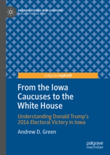 From the Iowa Caucuses to the White House : Understanding Donald Trump's 2016 Electoral Victory in Iowa