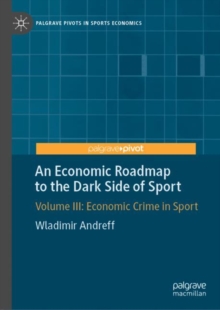 An Economic Roadmap to the Dark Side of Sport : Volume III: Economic Crime in Sport
