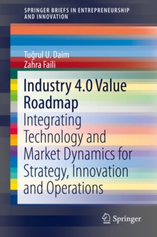 Industry 4.0 Value Roadmap : Integrating Technology and Market Dynamics for Strategy, Innovation and Operations