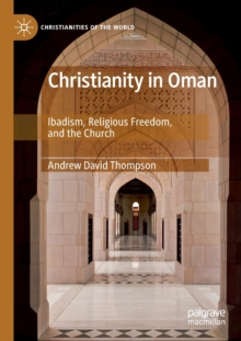Christianity in Oman : Ibadism, Religious Freedom, and the Church
