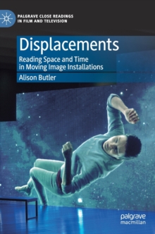 Displacements : Reading Space and Time in Moving Image Installations