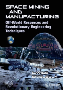 Space Mining and Manufacturing : Off-World Resources and Revolutionary Engineering Techniques