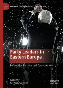 Party Leaders in Eastern Europe : Personality, Behavior and Consequences