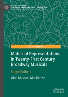 Maternal Representations in Twenty-First Century Broadway Musicals : Stage Mothers