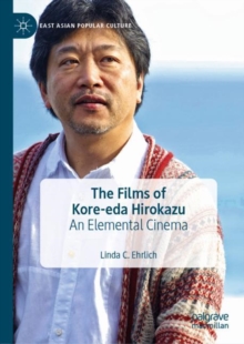 The Films of Kore-eda Hirokazu : An Elemental Cinema
