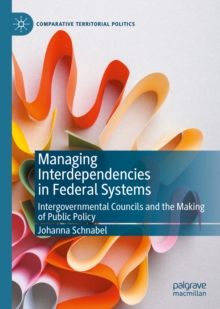 Managing Interdependencies in Federal Systems : Intergovernmental Councils and the Making of Public Policy