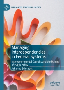 Managing Interdependencies in Federal Systems : Intergovernmental Councils and the Making of Public Policy