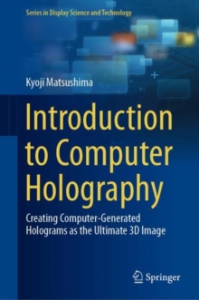 Introduction to Computer Holography : Creating Computer-Generated Holograms as the Ultimate 3D Image