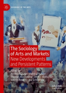 The Sociology of Arts and Markets : New Developments and Persistent Patterns