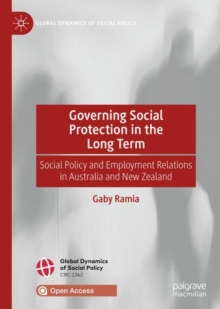 Governing Social Protection in the Long Term : Social Policy and Employment Relations in Australia and New Zealand
