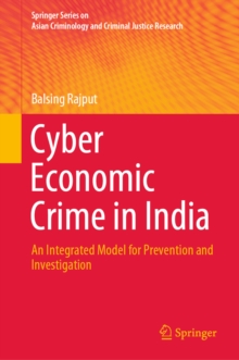 Cyber Economic Crime in India : An Integrated Model for Prevention and Investigation