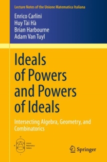 Ideals of Powers and Powers of Ideals : Intersecting Algebra, Geometry, and Combinatorics