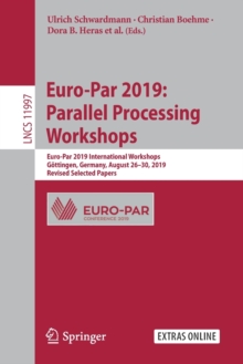 Euro-Par 2019: Parallel Processing Workshops : Euro-Par 2019 International Workshops, Gottingen, Germany, August 26–30, 2019, Revised Selected Papers