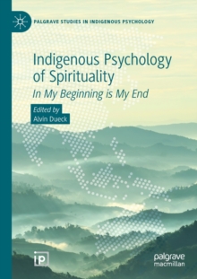 Indigenous Psychology of Spirituality : In My Beginning is My End