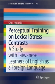 Perceptual Training on Lexical Stress Contrasts : A Study with Taiwanese Learners of English as a Foreign Language