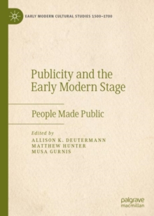 Publicity and the Early Modern Stage : People Made Public