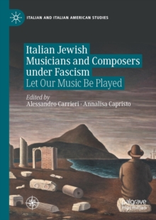 Italian Jewish Musicians and Composers under Fascism : Let Our Music Be Played