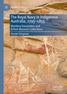The Royal Navy in Indigenous Australia, 1795-1855 : Maritime Encounters and British Museum Collections