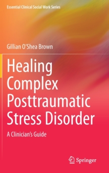 Healing Complex Posttraumatic Stress Disorder : A Clinician's Guide