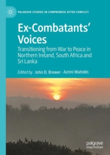 Ex-Combatants' Voices : Transitioning from War to Peace in Northern Ireland, South Africa and Sri Lanka