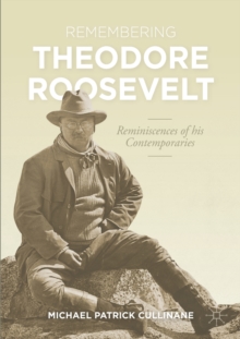 Remembering Theodore Roosevelt : Reminiscences of his Contemporaries