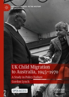 UK Child Migration to Australia, 1945-1970 : A Study in Policy Failure
