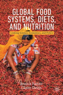 Global Food Systems, Diets, and Nutrition : Linking Science, Economics, and Policy
