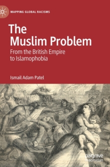 The Muslim Problem : From the British Empire to Islamophobia