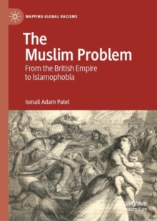 The Muslim Problem : From the British Empire to Islamophobia