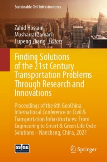 Finding Solutions of the 21st Century Transportation Problems Through Research and Innovations : Proceedings of the 6th GeoChina International Conference on Civil & Transportation Infrastructures: Fro